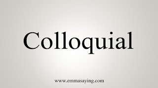 How To Say Colloquial [upl. by Laraine]