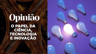 Opinião  O papel da Ciência Tecnologia e Inovação  28102020 [upl. by Zonda]