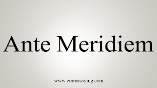 How To Say Ante Meridiem [upl. by Ajiram]