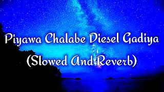 Piyawa Chalabe Diesel Gadiya Slowed And Reverb [upl. by Novoj657]