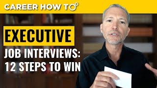 Executive Level Interviews 12 Steps to Win the Job [upl. by Bekaj]