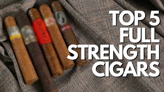 Top 5 Full Strength Cigars [upl. by Magna474]