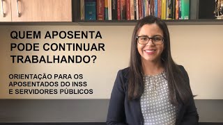 Quem aposenta pode continuar trabalhando INSS e Servidor Público [upl. by Gobert]