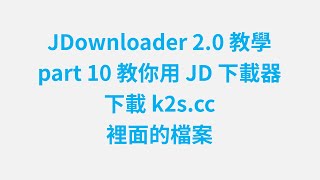 JDownloader 教學 part 10 教你用 JD 下載器，下載 k2scc 裡面的檔案 [upl. by Eibrab]